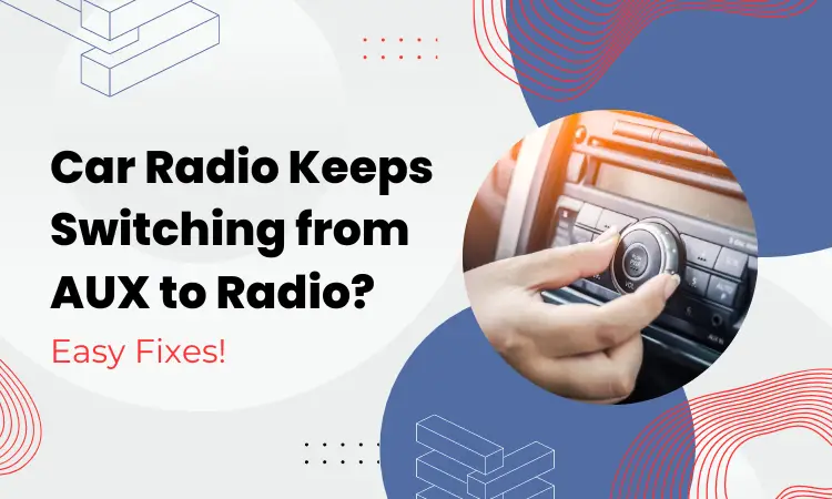 car radio keeps switching from aux to radio