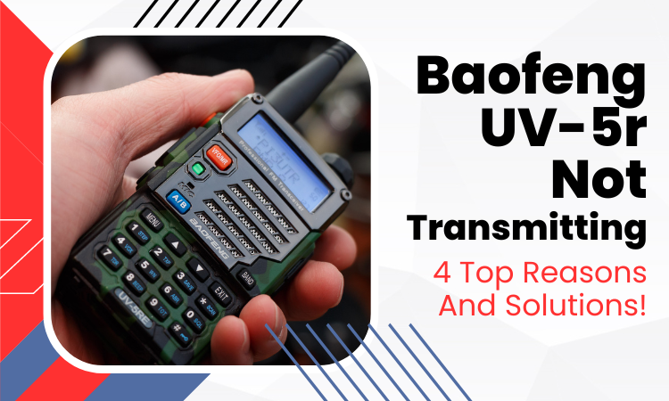Baofeng Uv 5r Not Transmitting 4 Top Reasons And Solutions